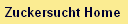 Zuckersucht Home